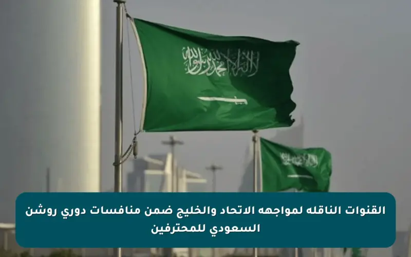 القنوات الناقلة لمواجهة الاتحاد والخليج ضمن منافسات دوري روشن السعودي للمحترفين